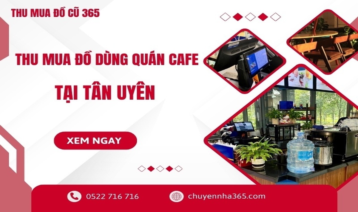 Thu mua đồ dùng quán cafe tại Tân Uyên UY TÍN tận nơi