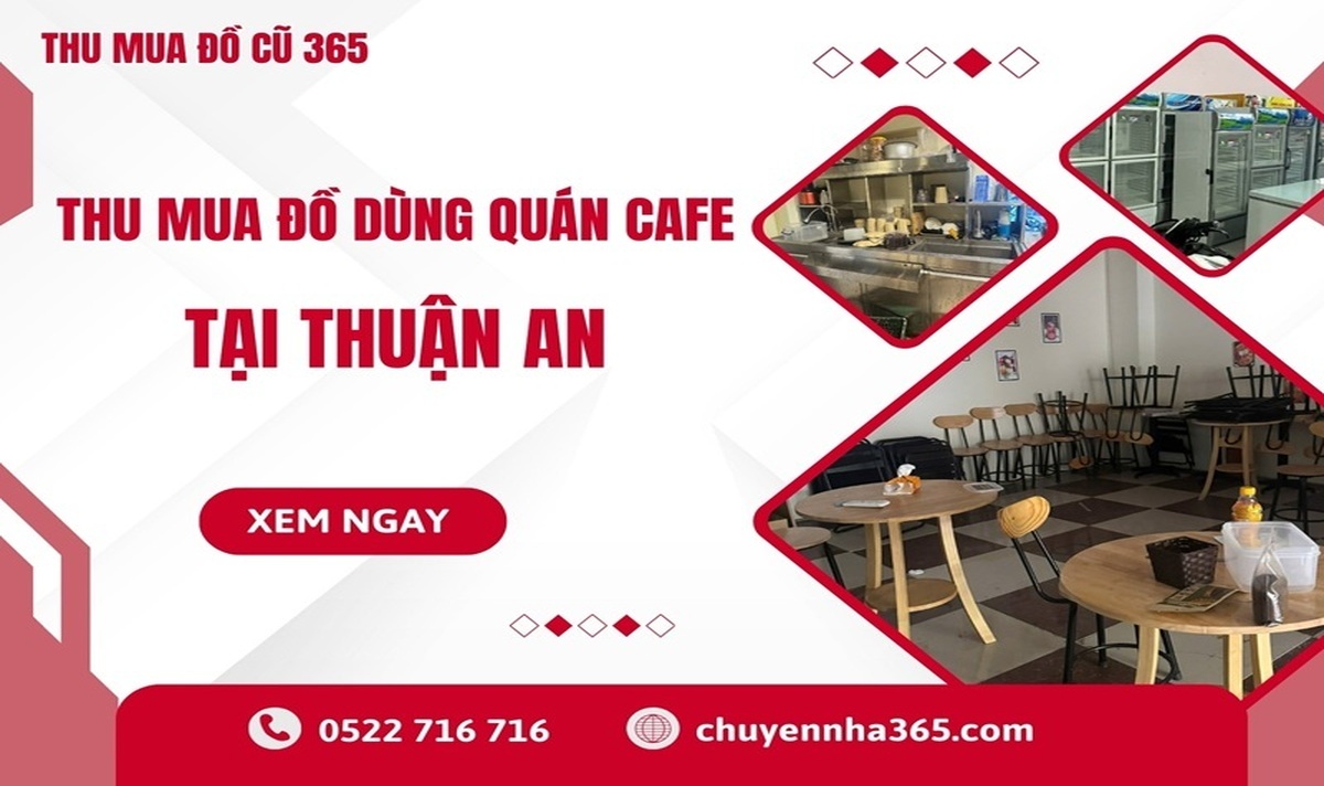 Thu mua đồ dùng quán cafe tại Thuận An GIÁ CAO tận nơi